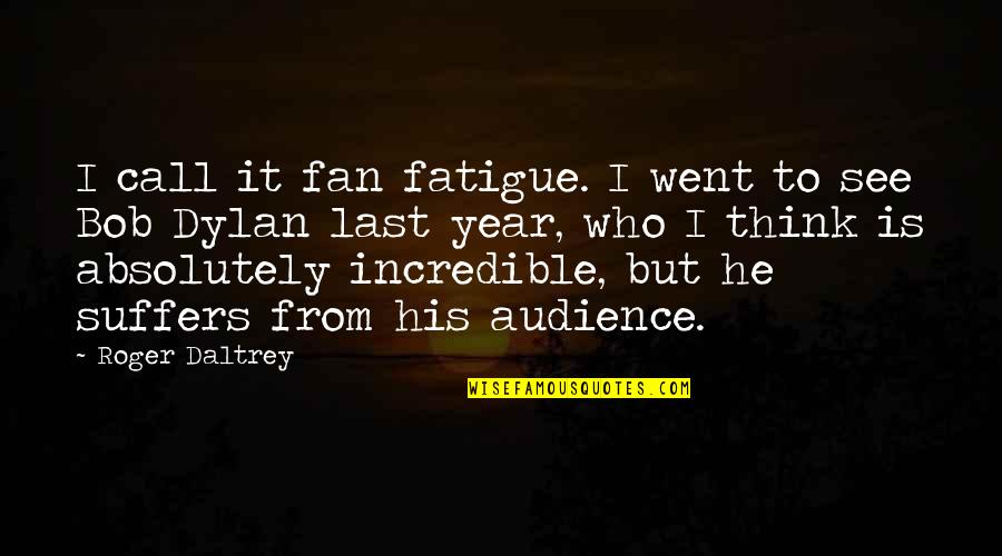 He Who Suffers Quotes By Roger Daltrey: I call it fan fatigue. I went to He Who Suffers Quotes By Roger Daltrey: I call it fan fatigue. I went to