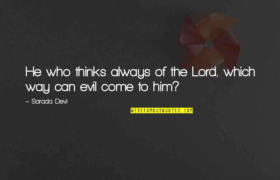 He Who Thinks He Can Quotes By Sarada Devi: He who thinks always of the Lord, which