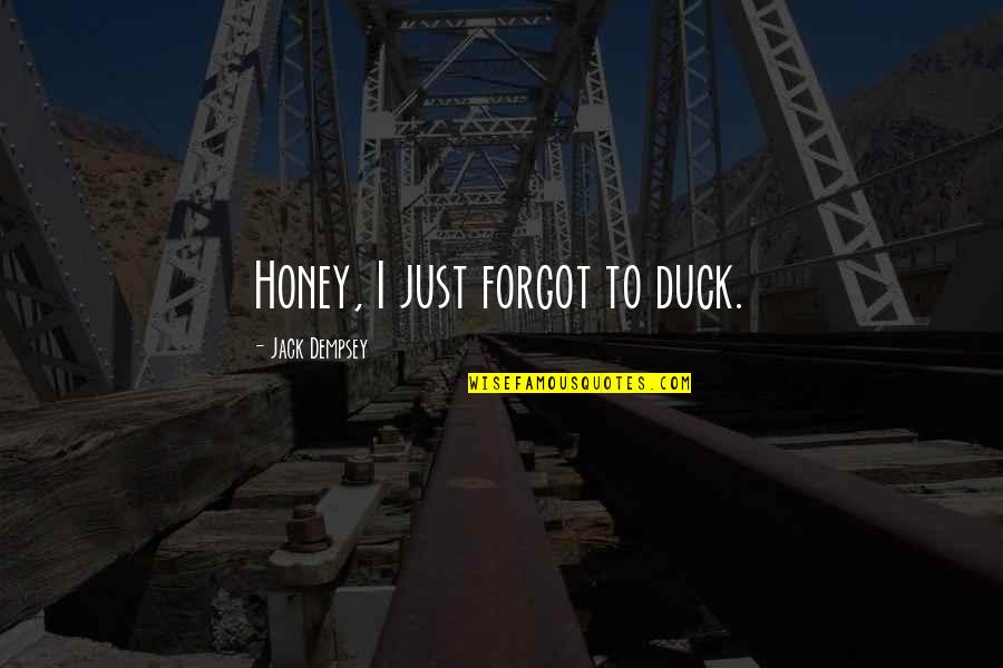 He Who Waits Quotes By Jack Dempsey: Honey, I just forgot to duck.