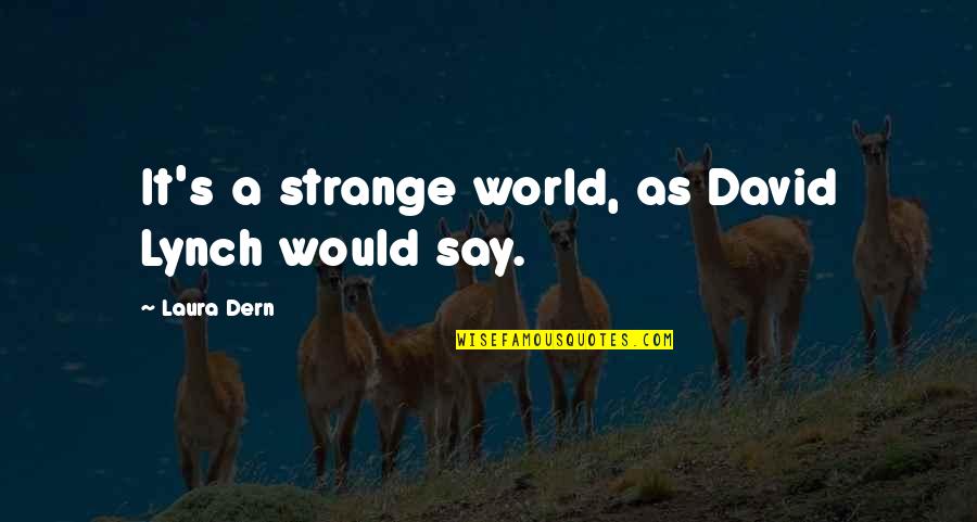 He Who Waits Quotes By Laura Dern: It's a strange world, as David Lynch would