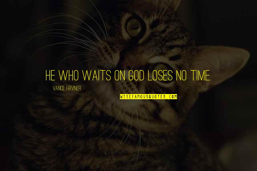 He Who Waits Quotes By Vance Havner: He who waits on God loses no time.
