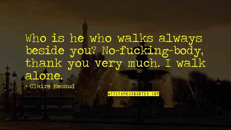 He Who Walks Alone Quotes By Claire Messud: Who is he who walks always beside you?