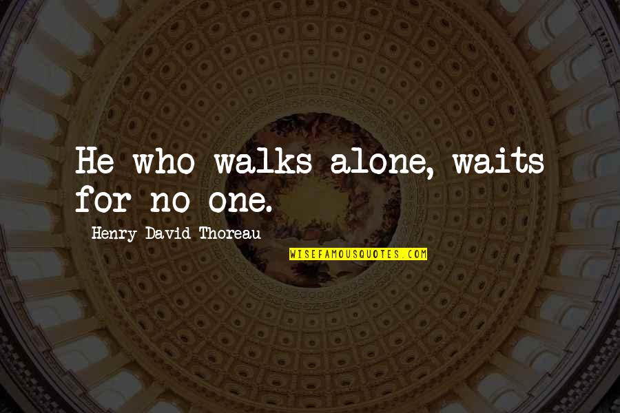 He Who Walks Alone Quotes By Henry David Thoreau: He who walks alone, waits for no-one.