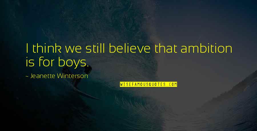 He Who Walks Alone Quotes By Jeanette Winterson: I think we still believe that ambition is