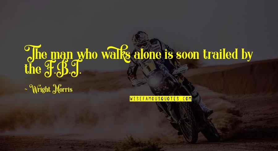 He Who Walks Alone Quotes By Wright Morris: The man who walks alone is soon trailed