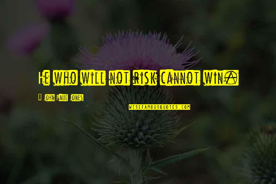 He Who Will Not Risk Cannot Win Quotes By John Paul Jones: He who will not risk cannot win. He Who Will Not Risk Cannot Win Quotes By John Paul Jones: He who will not risk cannot win.