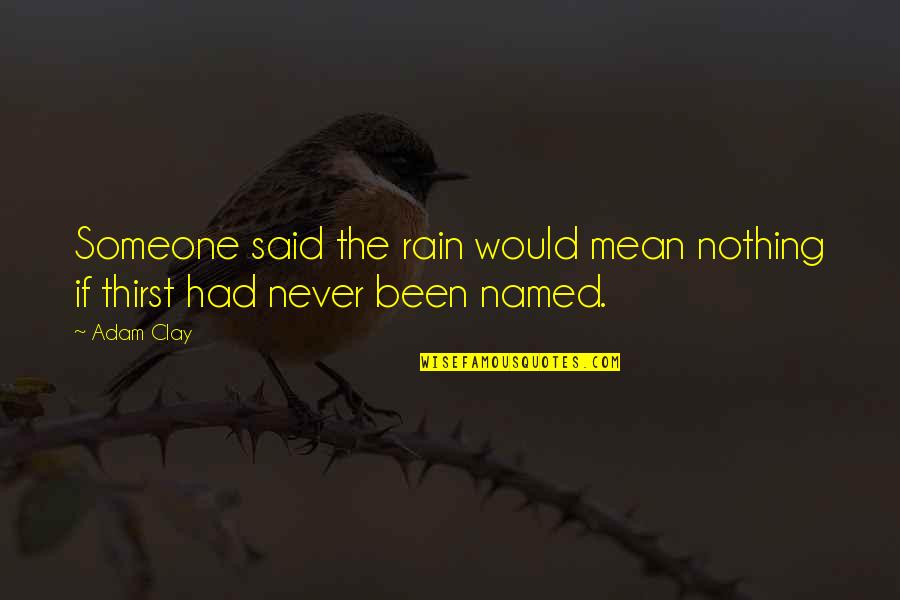 He Who Yells The Loudest Quote Quotes By Adam Clay: Someone said the rain would mean nothing if