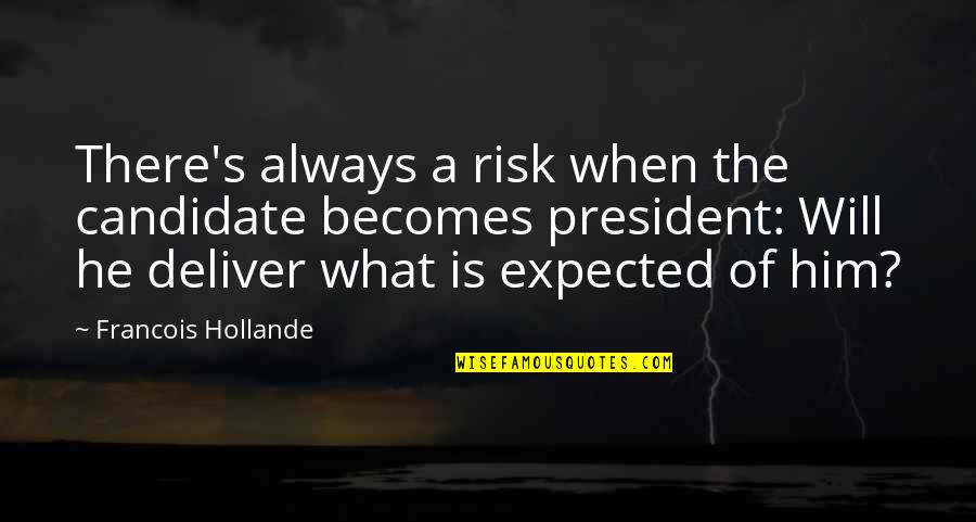 He Will Always Be There Quotes By Francois Hollande: There's always a risk when the candidate becomes
