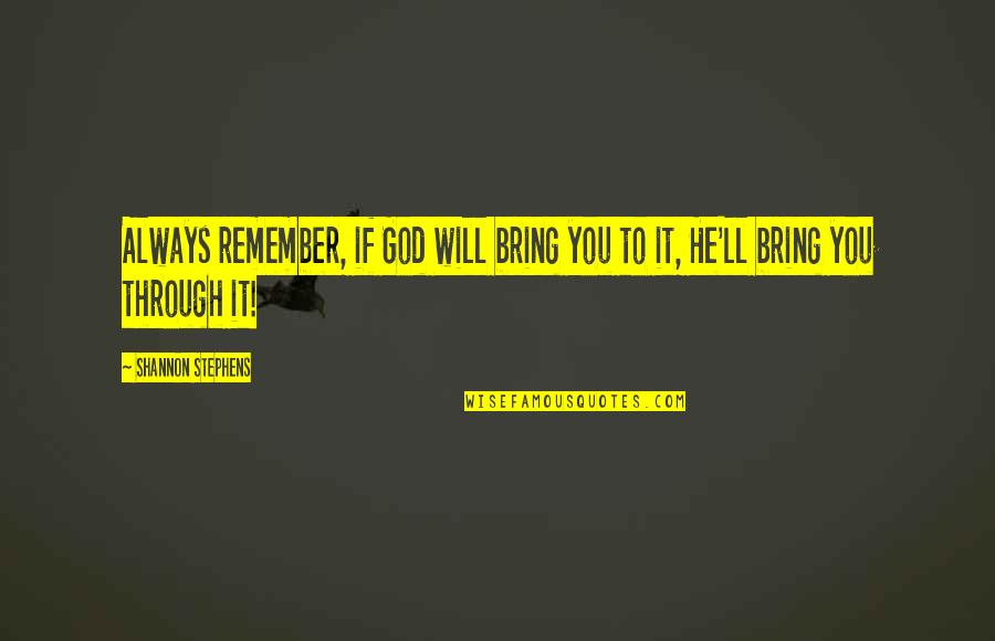 He Will Always Be There Quotes By Shannon Stephens: Always remember, if God will bring you to