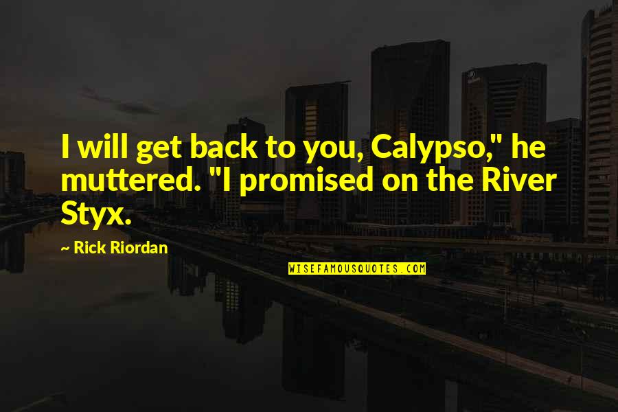 He Will Be Back Soon Quotes By Rick Riordan: I will get back to you, Calypso," he