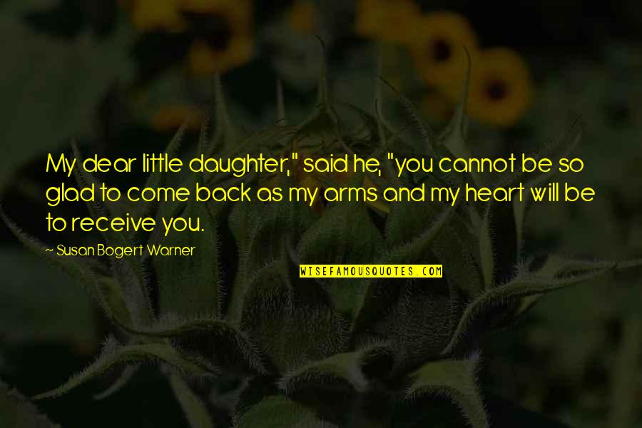 He Will Be Back Soon Quotes By Susan Bogert Warner: My dear little daughter," said he, "you cannot