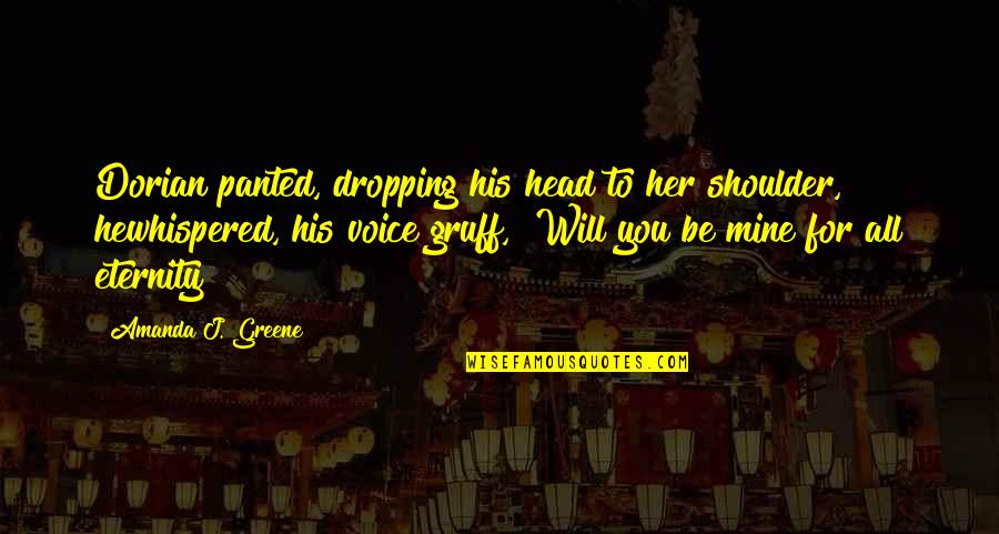 He Will Be Mine Quotes By Amanda J. Greene: Dorian panted, dropping his head to her shoulder,