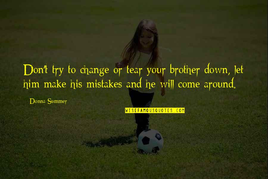 He Will Come Around Quotes By Donna Summer: Don't try to change or tear your brother
