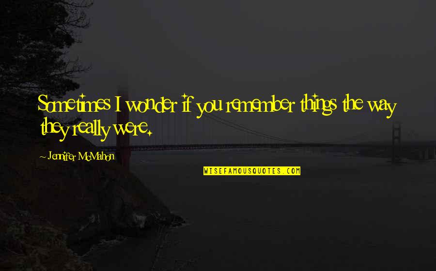 He Will Come Around Quotes By Jennifer McMahon: Sometimes I wonder if you remember things the