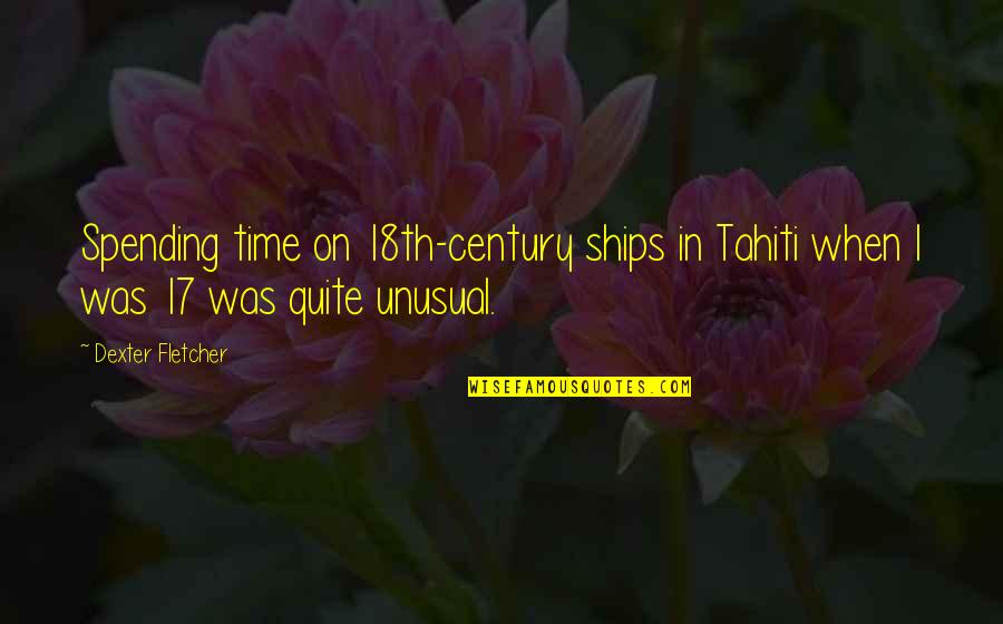 He Will Come Back Quotes By Dexter Fletcher: Spending time on 18th-century ships in Tahiti when