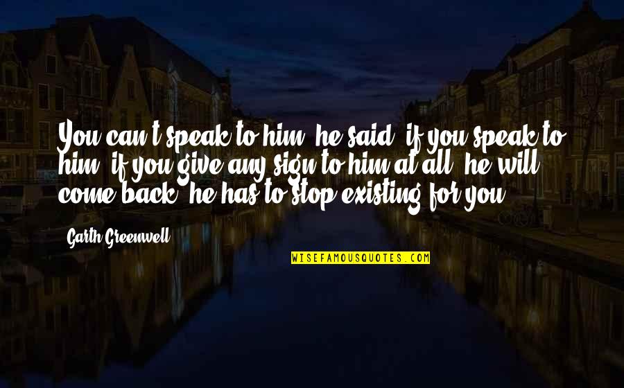 He Will Come Back Quotes By Garth Greenwell: You can't speak to him, he said, if