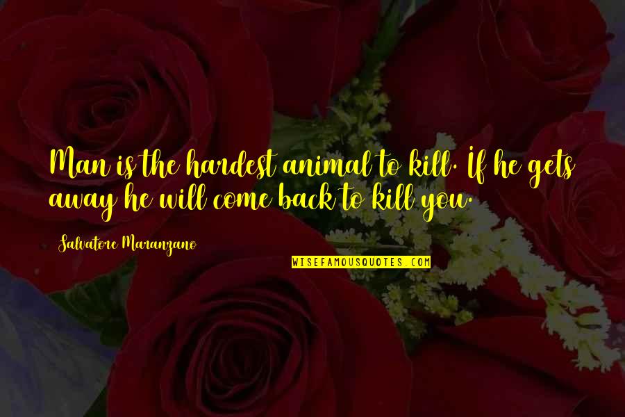 He Will Come Back Quotes By Salvatore Maranzano: Man is the hardest animal to kill. If