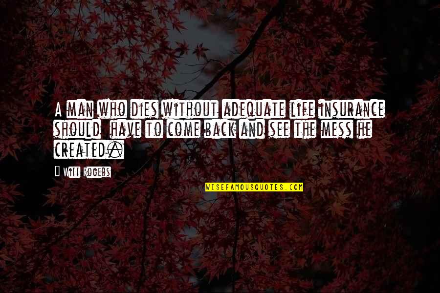 He Will Come Back Quotes By Will Rogers: A man who dies without adequate life insurance