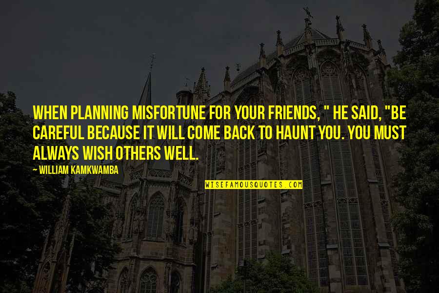 He Will Come Back Quotes By William Kamkwamba: When planning misfortune for your friends, " he