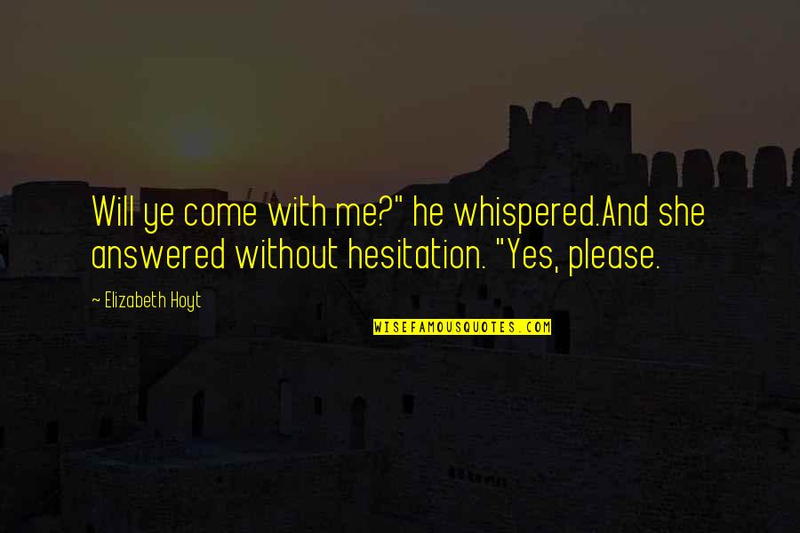 He Will Come Quotes By Elizabeth Hoyt: Will ye come with me?" he whispered.And she