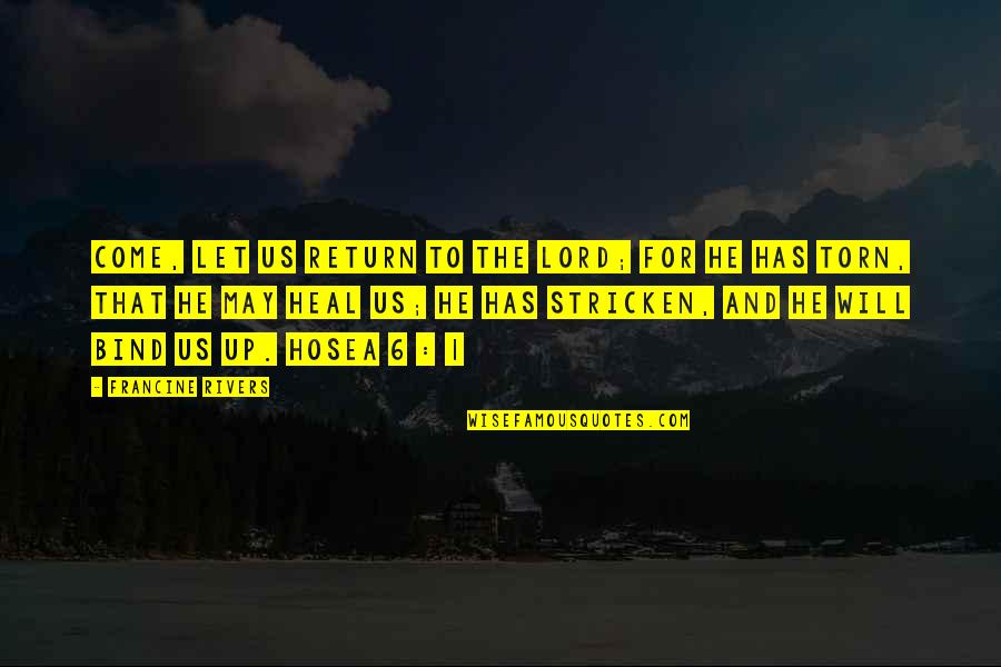 He Will Come Quotes By Francine Rivers: Come, let us return to the Lord; for