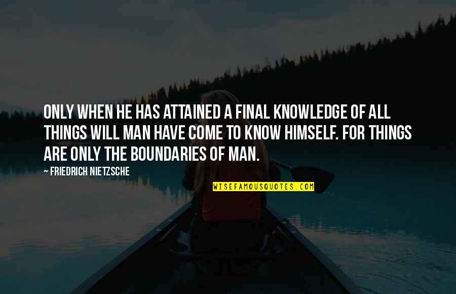 He Will Come Quotes By Friedrich Nietzsche: Only when he has attained a final knowledge