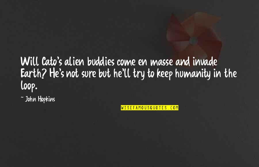 He Will Come Quotes By John Hopkins: Will Cato's alien buddies come en masse and