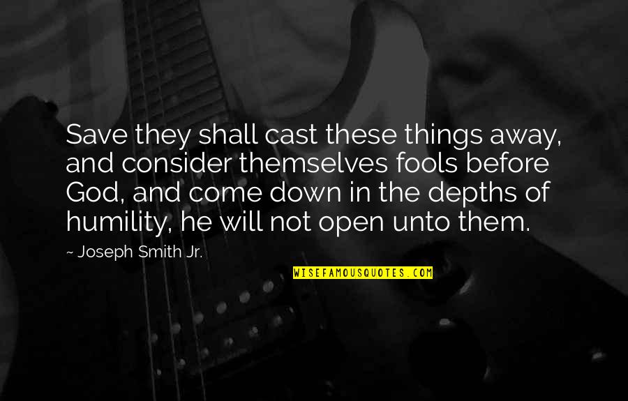He Will Come Quotes By Joseph Smith Jr.: Save they shall cast these things away, and