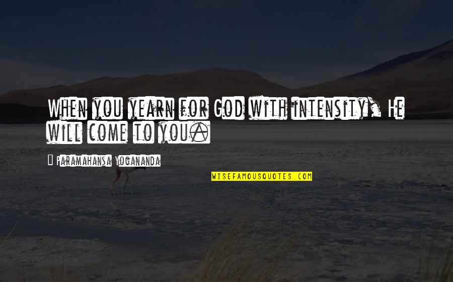 He Will Come Quotes By Paramahansa Yogananda: When you yearn for God with intensity, He