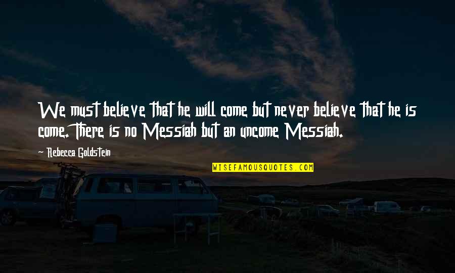 He Will Come Quotes By Rebecca Goldstein: We must believe that he will come but