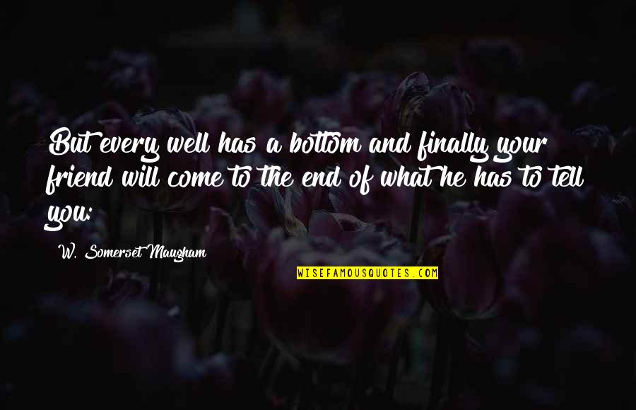 He Will Come Quotes By W. Somerset Maugham: But every well has a bottom and finally