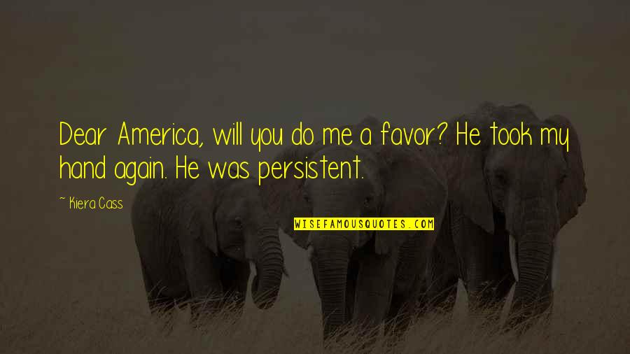 He Will Do It Again Quotes By Kiera Cass: Dear America, will you do me a favor?