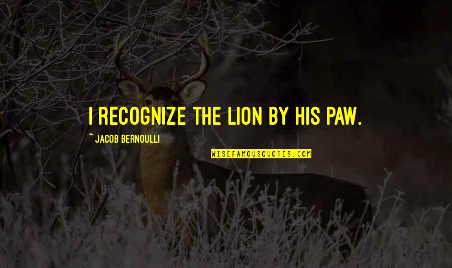 He Will Fight For You Quotes By Jacob Bernoulli: I recognize the lion by his paw.