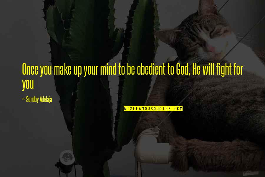 He Will Fight For You Quotes By Sunday Adelaja: Once you make up your mind to be