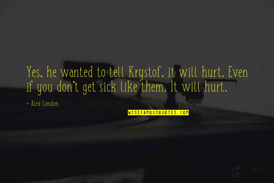 He Will Hurt You Quotes By Alex London: Yes, he wanted to tell Krystof, it will