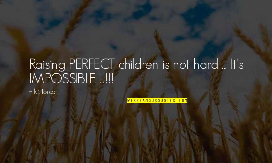 He Will Hurt You Quotes By K.j. Force: Raising PERFECT children is not hard ... It's