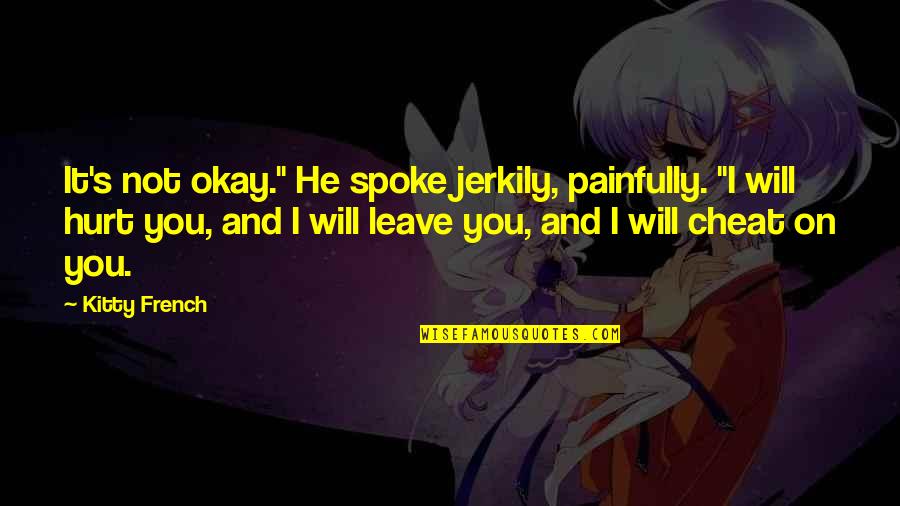He Will Hurt You Quotes By Kitty French: It's not okay." He spoke jerkily, painfully. "I