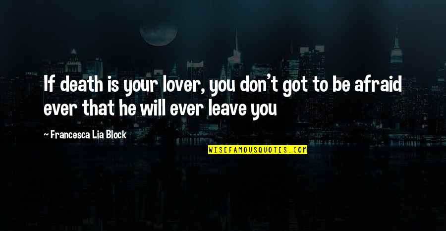 He Will Leave Quotes By Francesca Lia Block: If death is your lover, you don't got