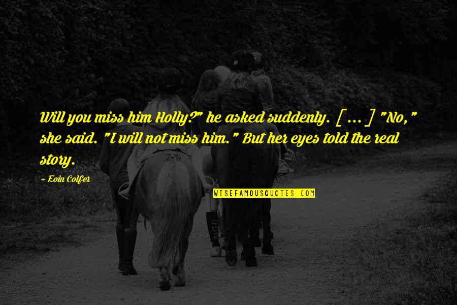 He Will Miss You Quotes By Eoin Colfer: Will you miss him Holly?" he asked suddenly.