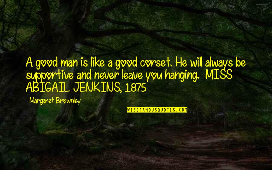 He Will Miss You Quotes By Margaret Brownley: A good man is like a good corset.