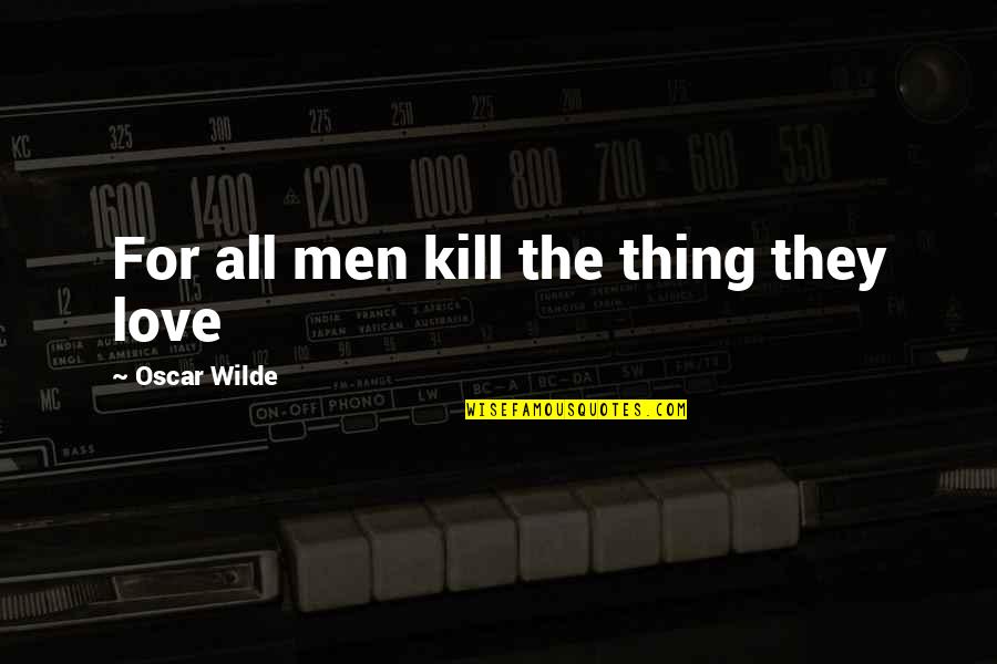 He Will Never Be Mine Quotes By Oscar Wilde: For all men kill the thing they love