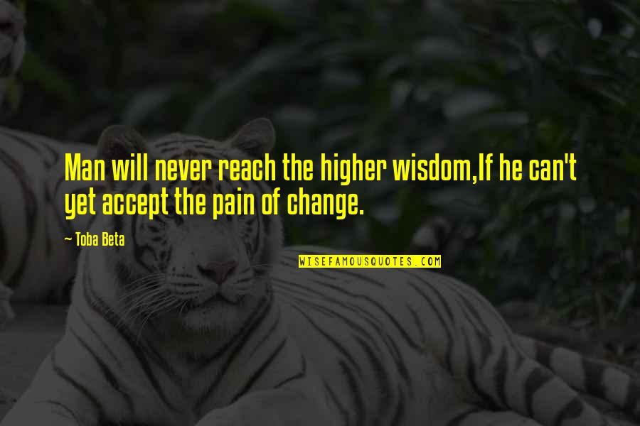 He Will Never Change Quotes By Toba Beta: Man will never reach the higher wisdom,If he