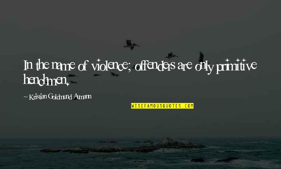 He Will Never Come Back Quotes By Kristian Goldmund Aumann: In the name of violence; offenders are only He Will Never Come Back Quotes By Kristian Goldmund Aumann: In the name of violence; offenders are only