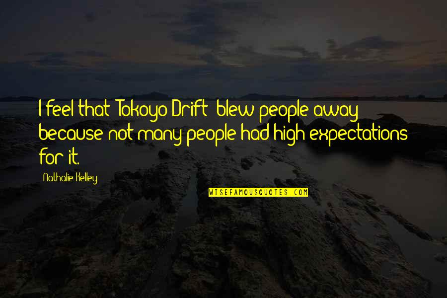 He Will Never Come Back Quotes By Nathalie Kelley: I feel that 'Tokoyo Drift' blew people away He Will Never Come Back Quotes By Nathalie Kelley: I feel that 'Tokoyo Drift' blew people away