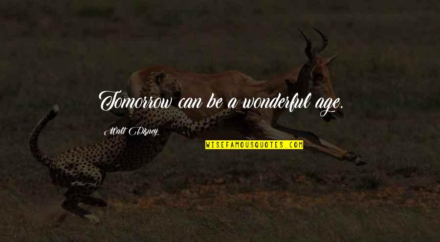 He Will Never Come Back Quotes By Walt Disney: Tomorrow can be a wonderful age. He Will Never Come Back Quotes By Walt Disney: Tomorrow can be a wonderful age.