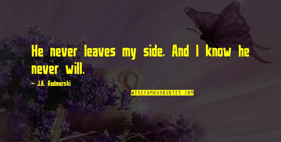 He Will Never Know Quotes By J.A. Redmerski: He never leaves my side. And I know He Will Never Know Quotes By J.A. Redmerski: He never leaves my side. And I know