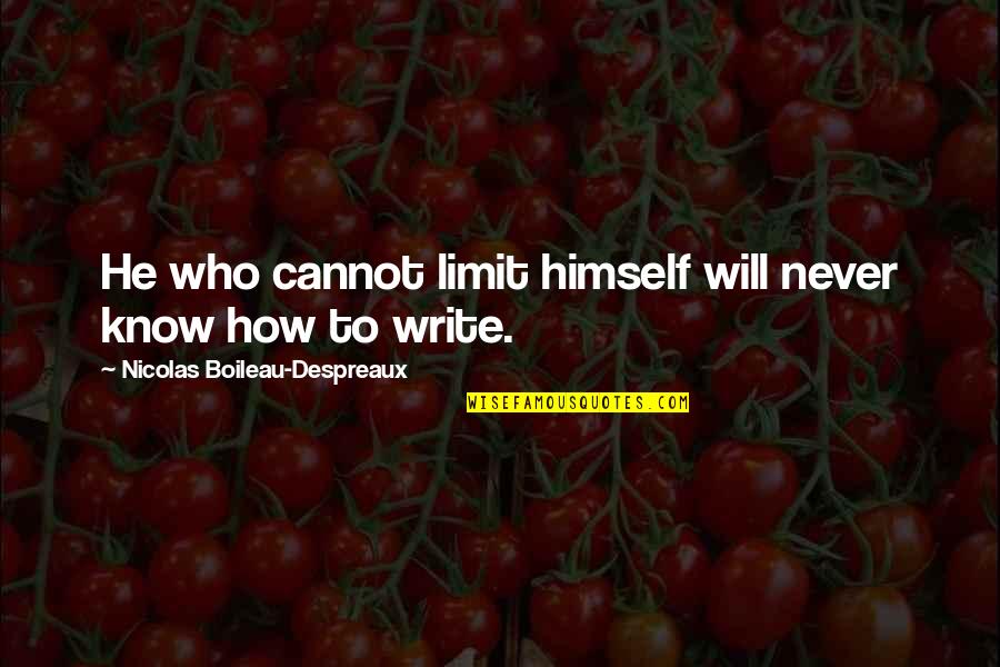 He Will Never Know Quotes By Nicolas Boileau-Despreaux: He who cannot limit himself will never know