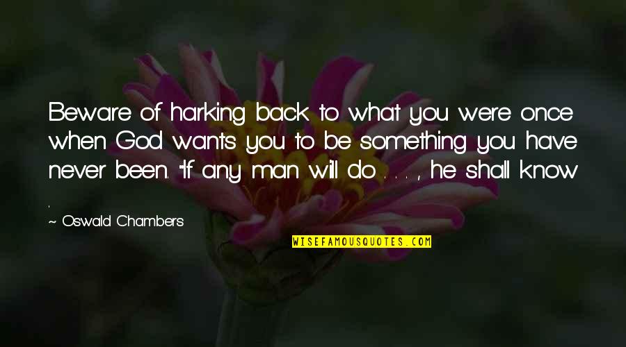He Will Never Know Quotes By Oswald Chambers: Beware of harking back to what you were