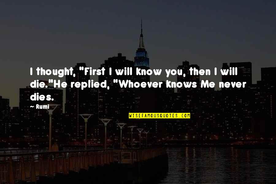 He Will Never Know Quotes By Rumi: I thought, "First I will know you, then He Will Never Know Quotes By Rumi: I thought, "First I will know you, then