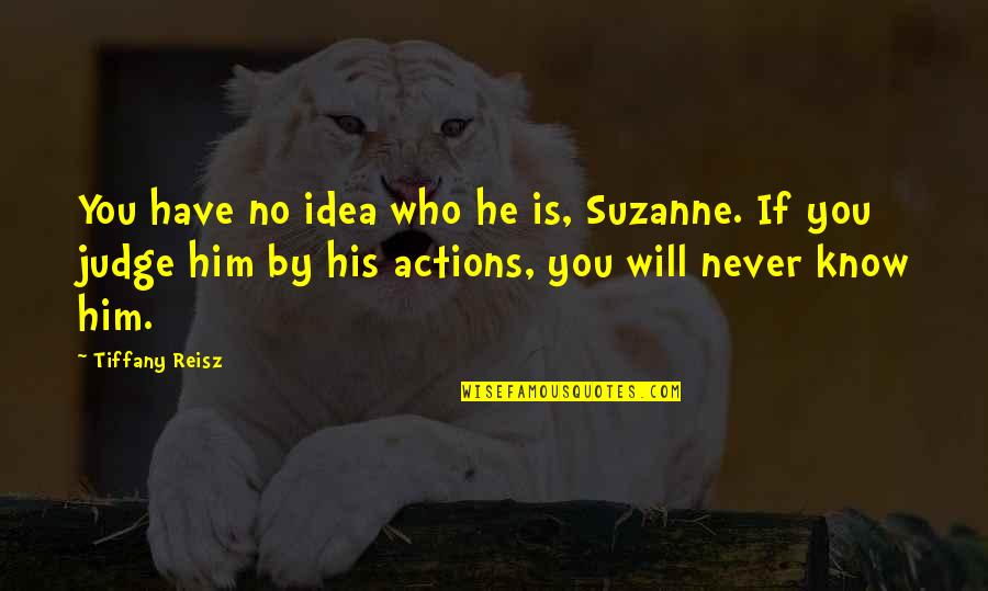 He Will Never Know Quotes By Tiffany Reisz: You have no idea who he is, Suzanne. He Will Never Know Quotes By Tiffany Reisz: You have no idea who he is, Suzanne.